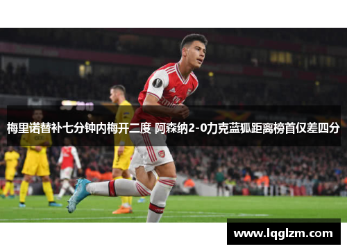 梅里诺替补七分钟内梅开二度 阿森纳2-0力克蓝狐距离榜首仅差四分