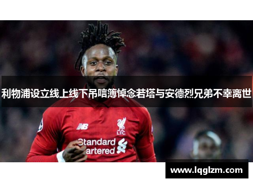 利物浦设立线上线下吊唁簿悼念若塔与安德烈兄弟不幸离世